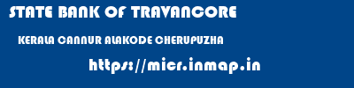 STATE BANK OF TRAVANCORE  KERALA CANNUR ALAKODE CHERUPUZHA  micr code